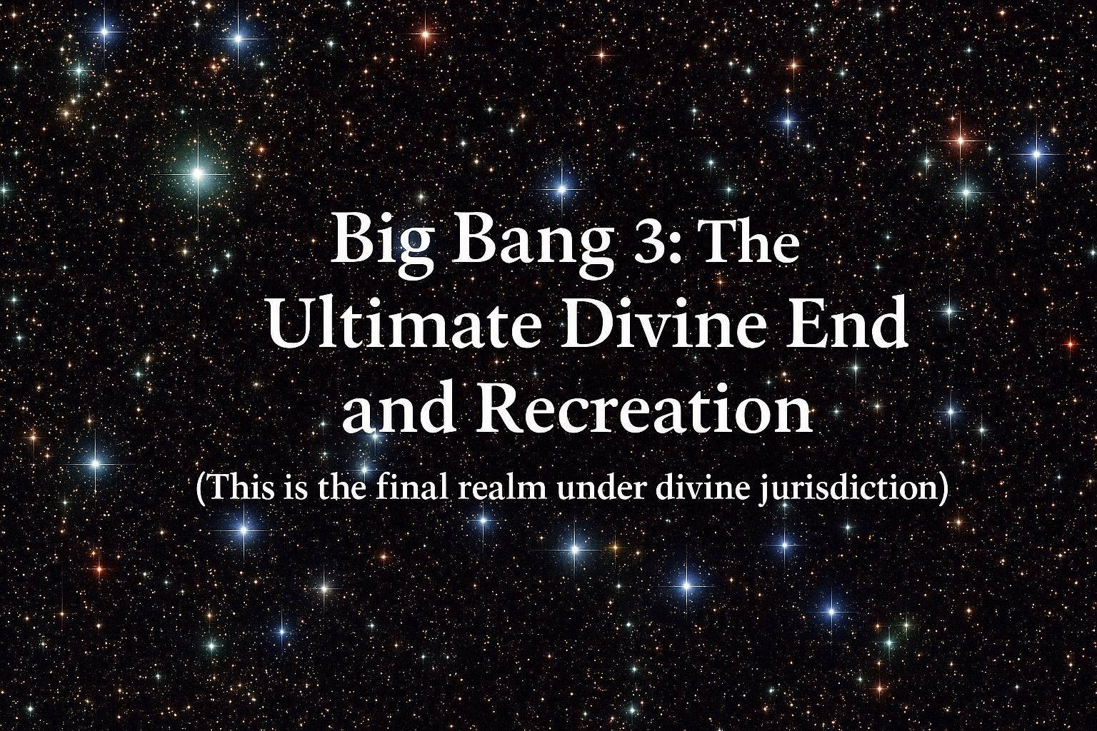 Big Bang 3: The Ultimate Divine End and Recreation